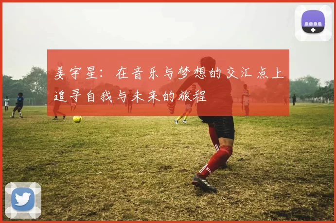 姜宇星：在音乐与梦想的交汇点上追寻自我与未来的旅程